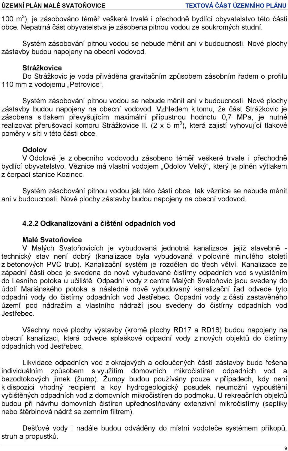 Strážkovice Do Strážkovic je voda přiváděna gravitačním způsobem zásobním řadem o profilu 110 mm z vodojemu Petrovice.