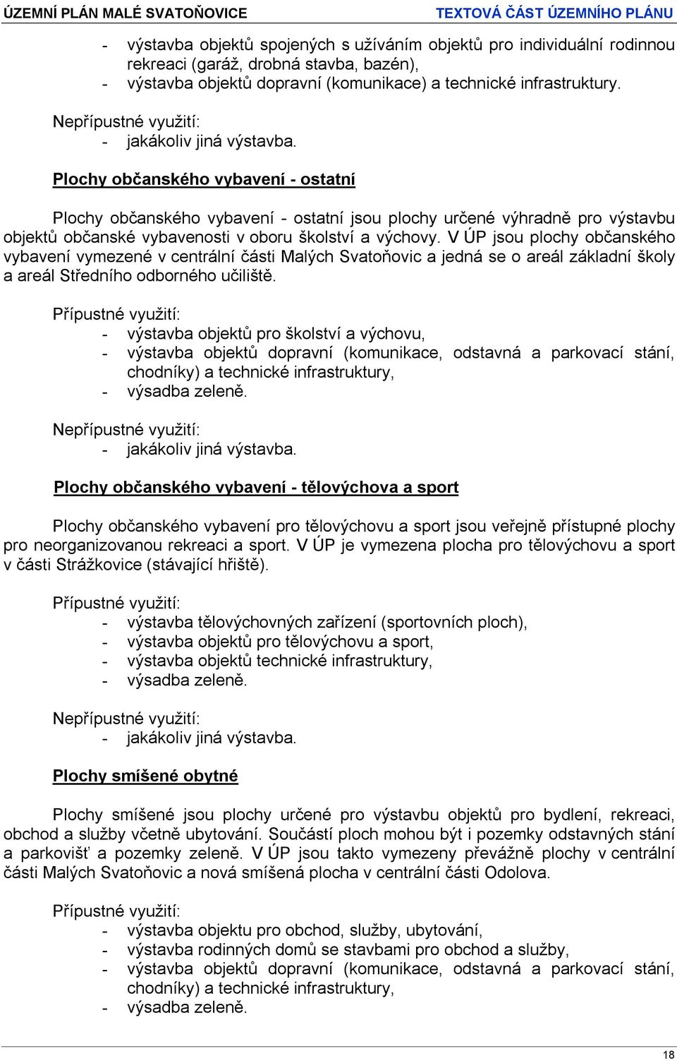 V ÚP jsou plochy občanského vybavení vymezené v centrální části Malých Svatoňovic a jedná se o areál základní školy a areál Středního odborného učiliště.