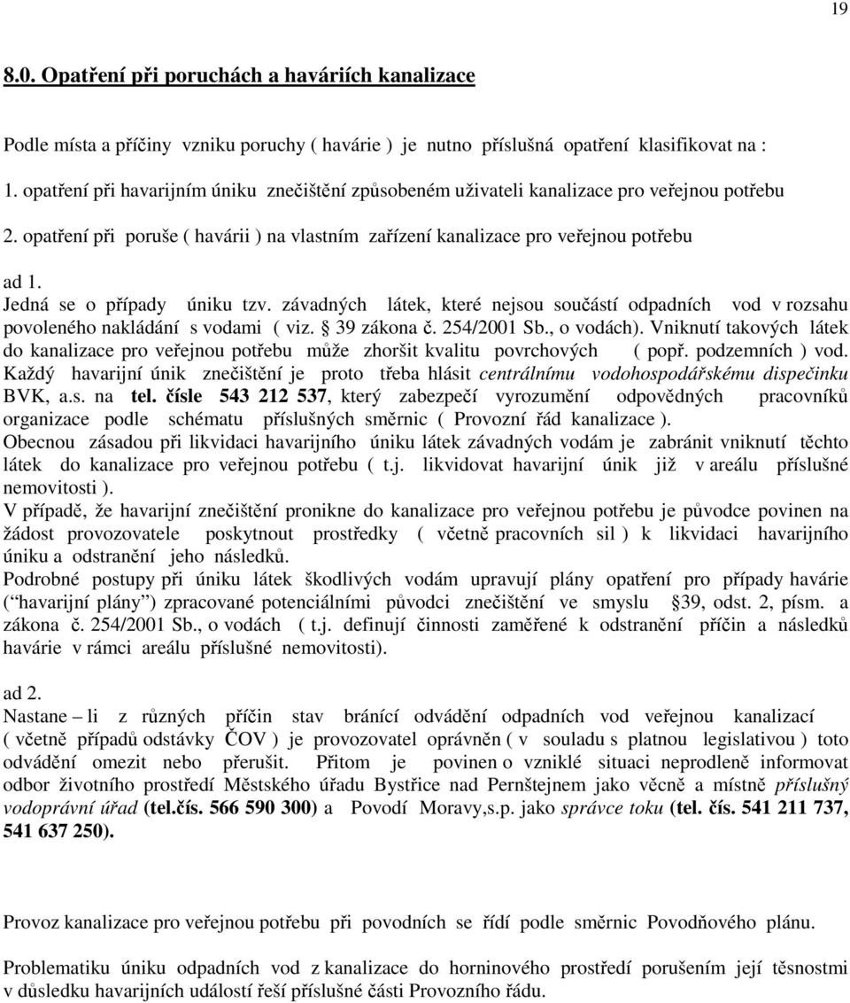 Jedná se o případy úniku tzv. závadných látek, které nejsou součástí odpadních vod v rozsahu povoleného nakládání s vodami ( viz. 39 zákona č. 254/2001 Sb., o vodách).