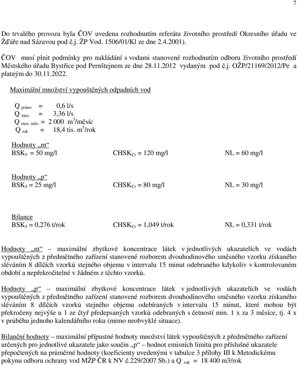 11.2022. Maximální množství vypouštěných odpadních vod Q prům. = 0,6 l/s Q max. = 3,36 l/s Q max. měs. = 2 000 m 3 /měsíc Q rok = 18,4 tis.