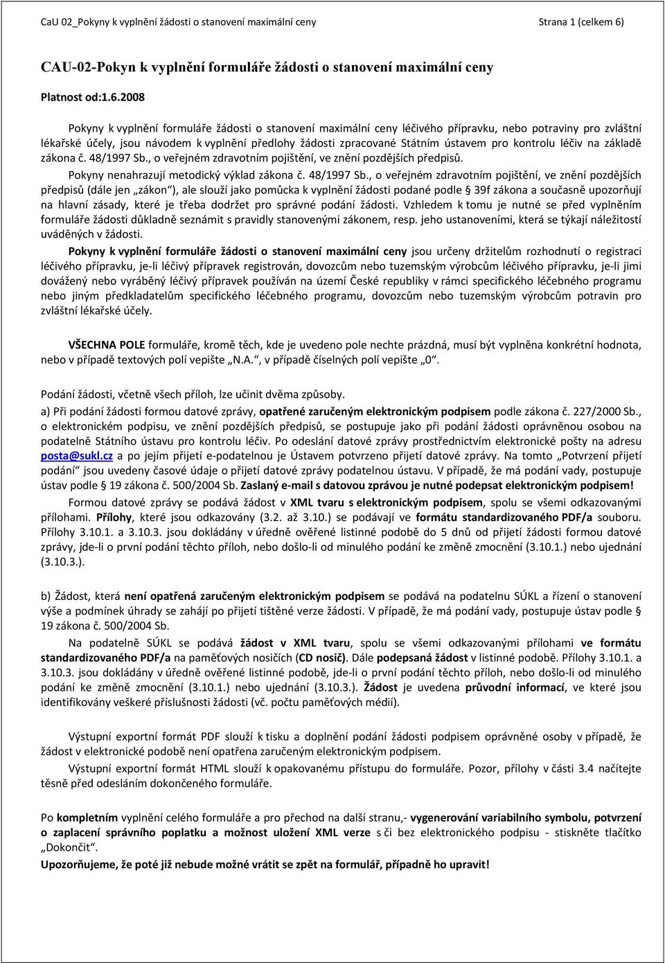 2008 Pokyny k vyplnění formuláře žádosti o stanovení maximální ceny léčivého přípravku, nebo potraviny pro zvláštní lékařské účely, jsou návodem k vyplnění předlohy žádosti zpracované Státním ústavem