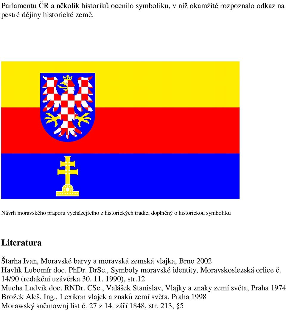 vlajka, Brno 2002 Havlík Lubomír doc. PhDr. DrSc., Symboly moravské identity, Moravskoslezská orlice. 14/90 (redak ní uzáv rka 30. 11. 1990), str.