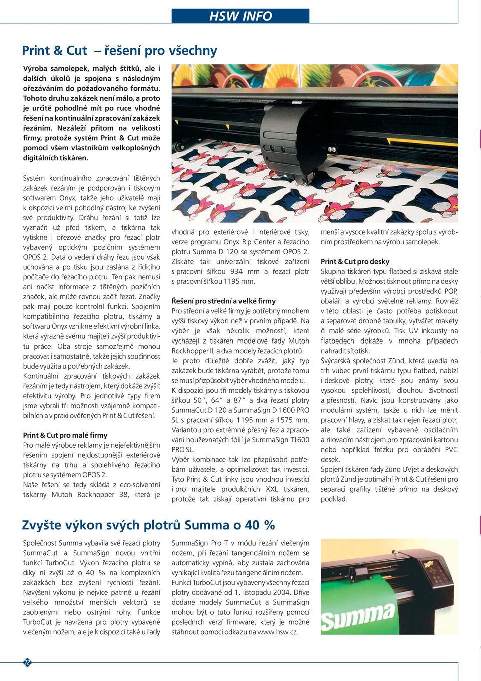 Nezáleží přitom na velikosti firmy, protože systém Print & Cut může pomoci všem vlastníkům velkoplošných digitálních tiskáren.