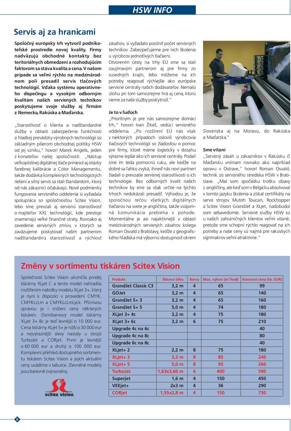 V našom prípade sa veľmi rýchlo na medzinárodnom poli presadil servis tlačových technológií.