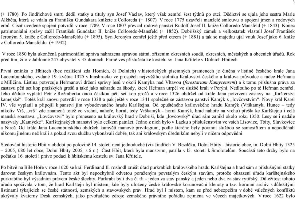 Císař uvedené spojení potvrdil v roce 1789. V roce 1807 převzal rodové panství Rudolf Josef II. kníže Colloredo-Mansfeld (+ 1843). Konec patrimoniální správy zažil František Gundakar II.