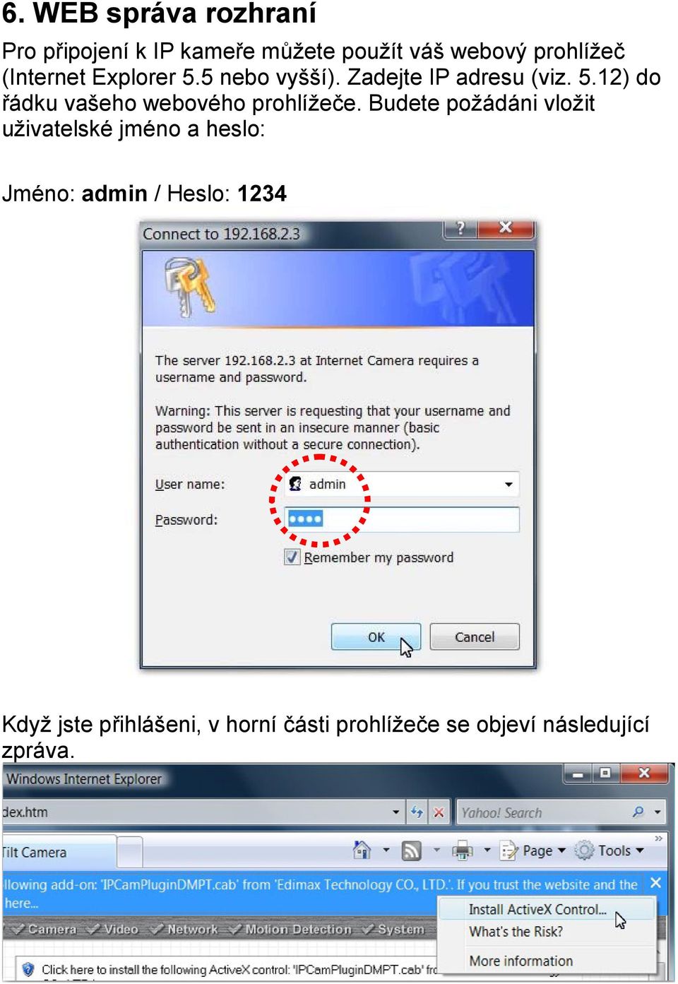 Budete požádáni vložit uživatelské jméno a heslo: Jméno: admin / Heslo: 1234 Když