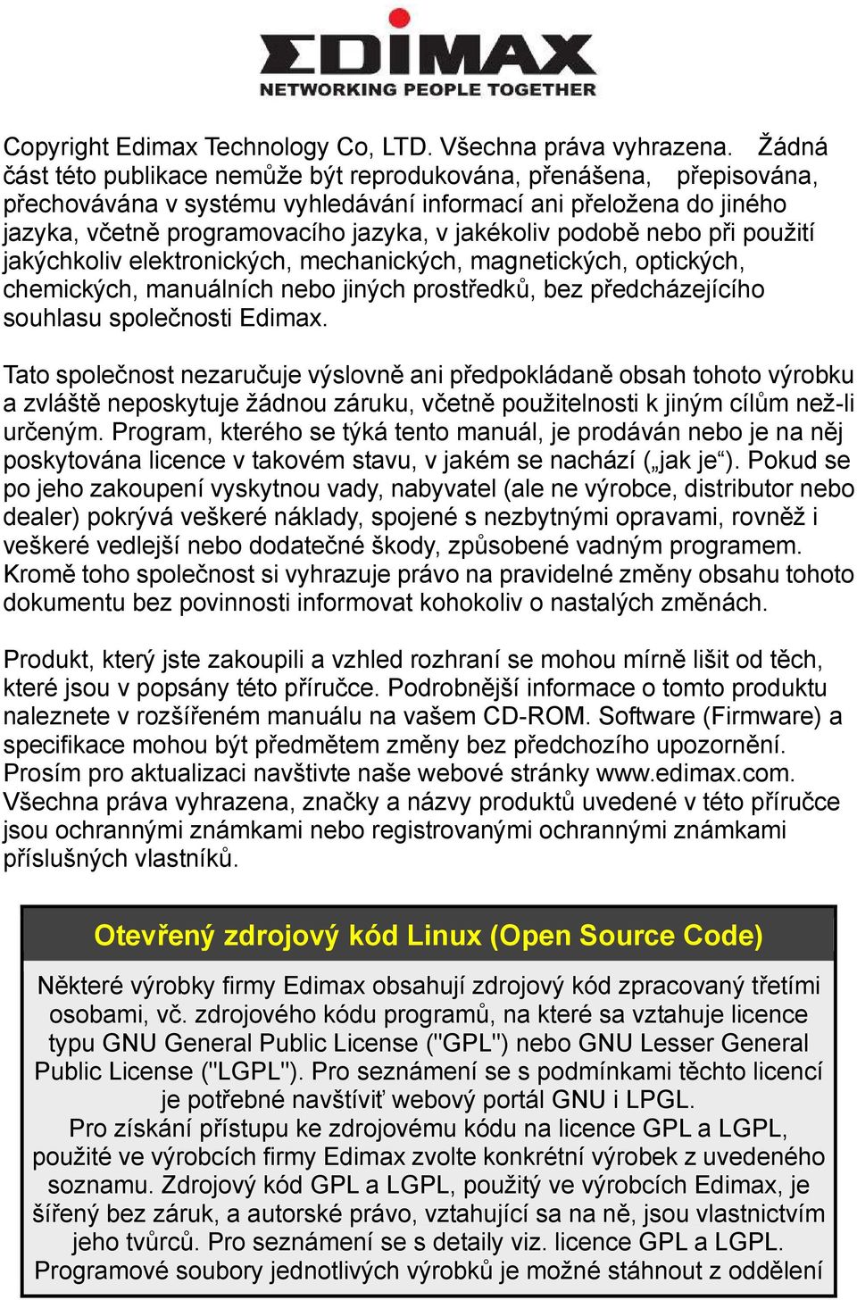 podobě nebo při použití jakýchkoliv elektronických, mechanických, magnetických, optických, chemických, manuálních nebo jiných prostředků, bez předcházejícího souhlasu společnosti Edimax.