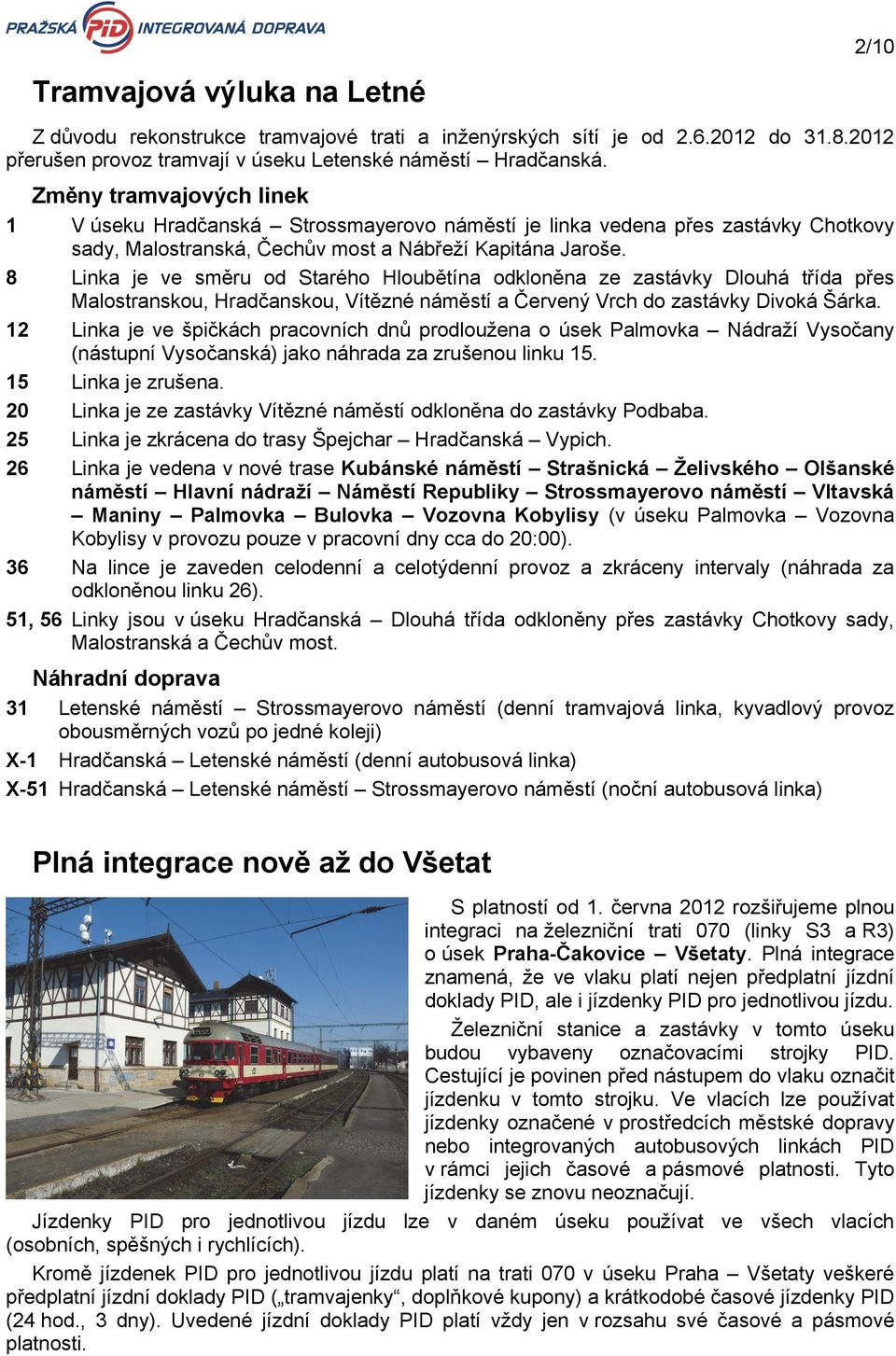 8 Linka je ve směru od Starého Hloubětína odkloněna ze zastávky Dlouhá třída přes Malostranskou, Hradčanskou, Vítězné náměstí a Červený Vrch do zastávky Divoká Šárka.