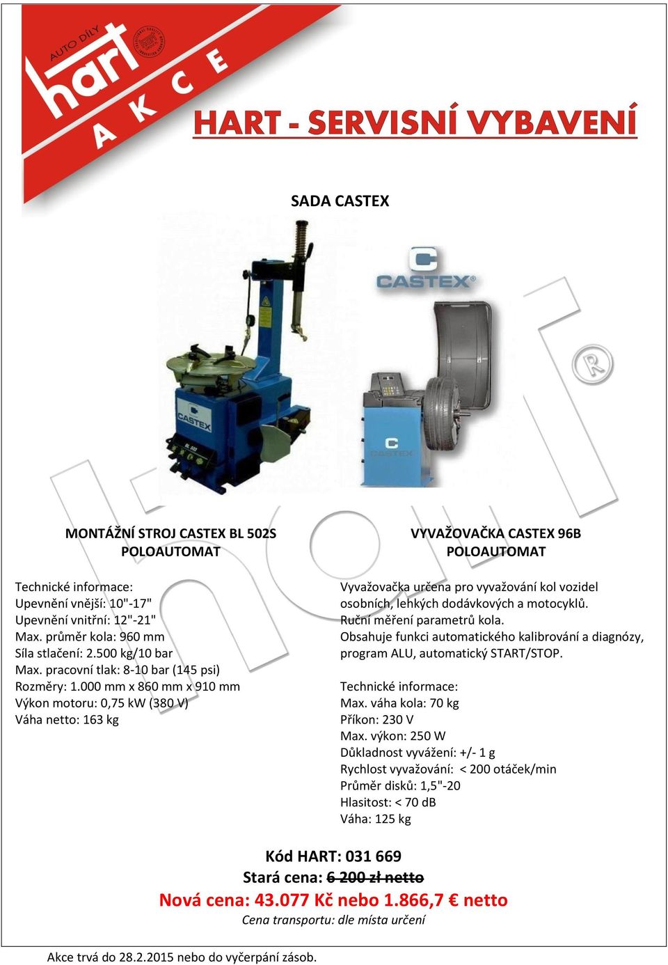 000 mm x 860 mm x 910 mm Výkon motoru: 0,75 kw (380 V) Váha netto: 163 kg VYVAŽOVAČKA CASTEX 96B POLOAUTOMAT Vyvažovačka určena pro vyvažování kol vozidel osobních, lehkých dodávkových a motocyklů.