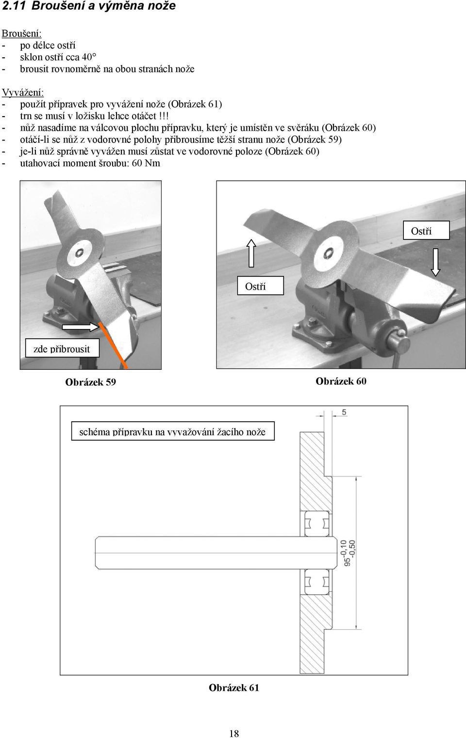 !! - nůž nasadíme na válcovou plochu přípravku, který je umístěn ve svěráku (Obrázek 60) - otáčí-li se nůž z vodorovné polohy přibrousíme těžší