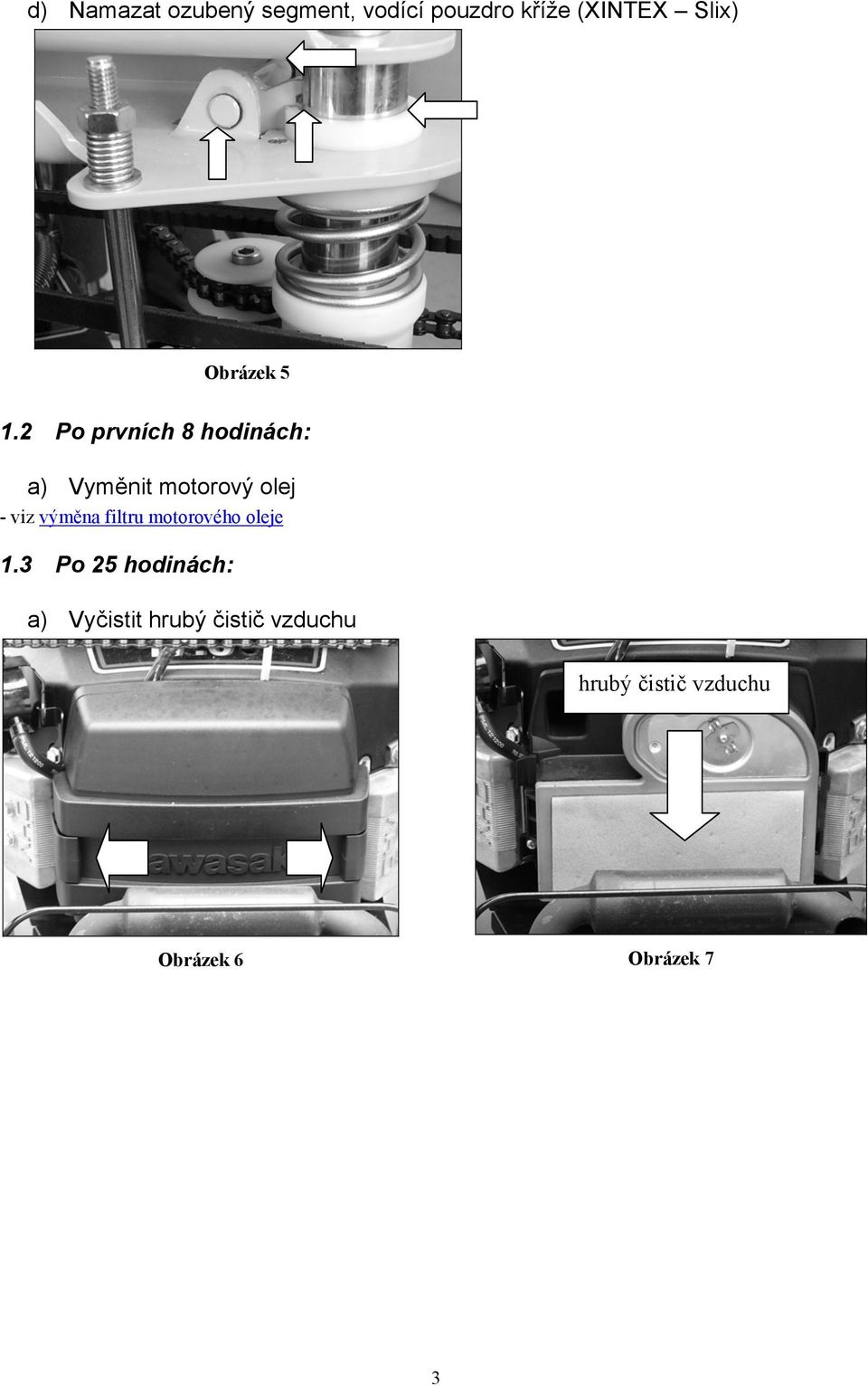 2 Po prvních 8 hodinách: a) Vyměnit motorový olej - viz výměna