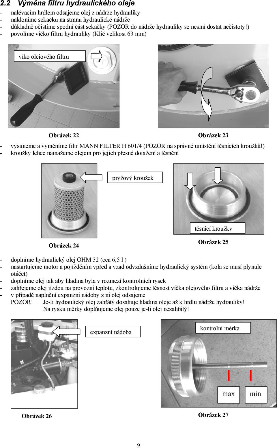 ) - povolíme víčko filtru hydrauliky (Klíč velikost 63 mm) víko olejového filtru Obrázek 22 Obrázek 23 - vysuneme a vyměníme filtr MANN FILTER H 601/4 (POZOR na správné umístění těsnících kroužků!