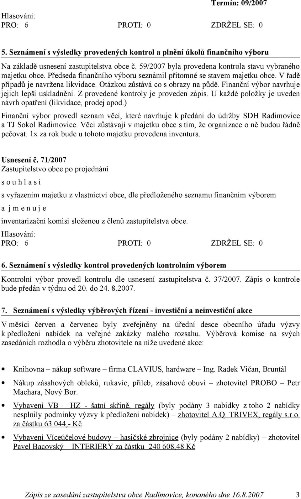 Z provedené kontroly je proveden zápis. U každé položky je uveden návrh opatření (likvidace, prodej apod.