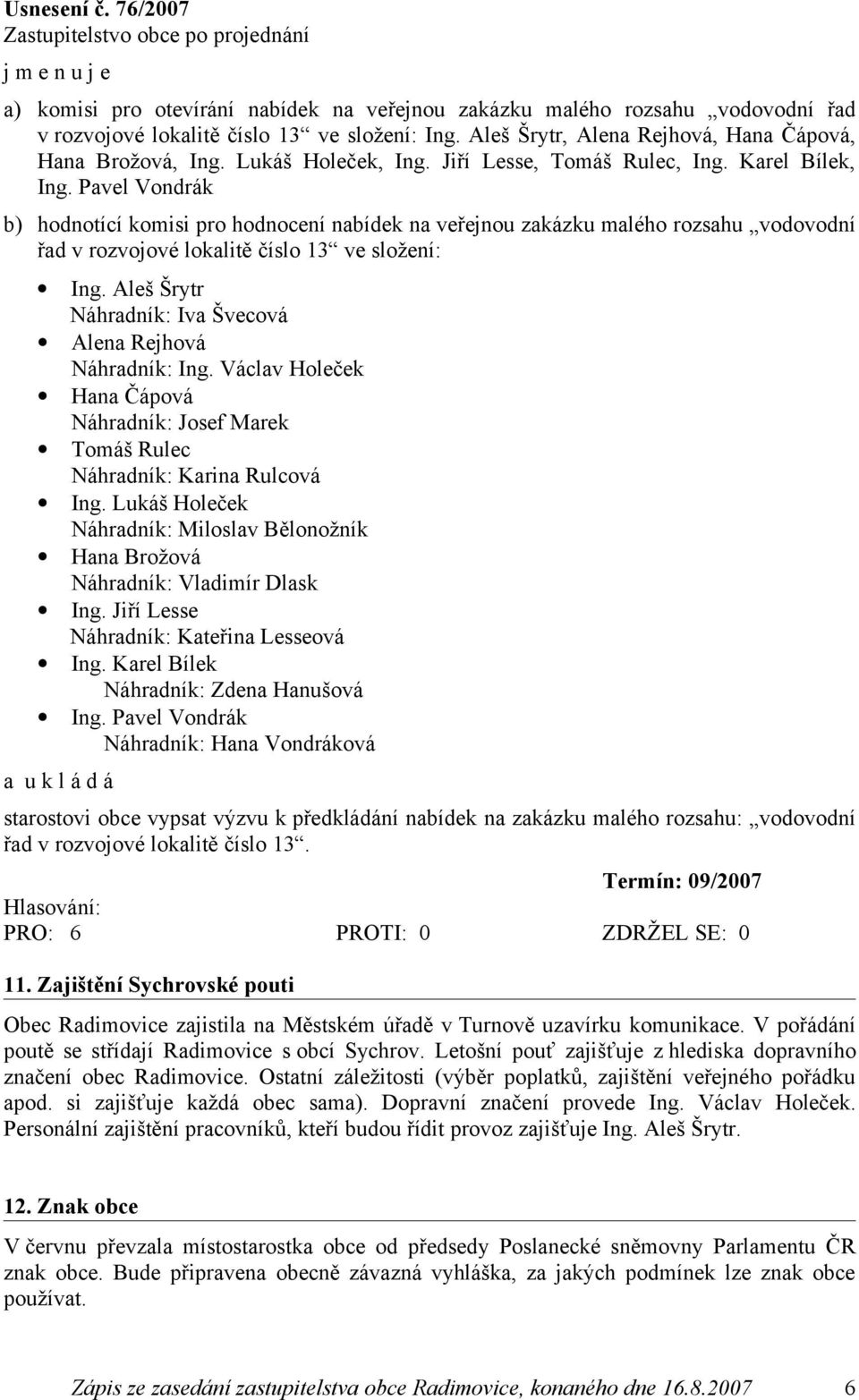 Pavel Vondrák b) hodnotící komisi pro hodnocení nabídek na veřejnou zakázku malého rozsahu vodovodní řad v rozvojové lokalitě číslo 13 ve složení: Ing.