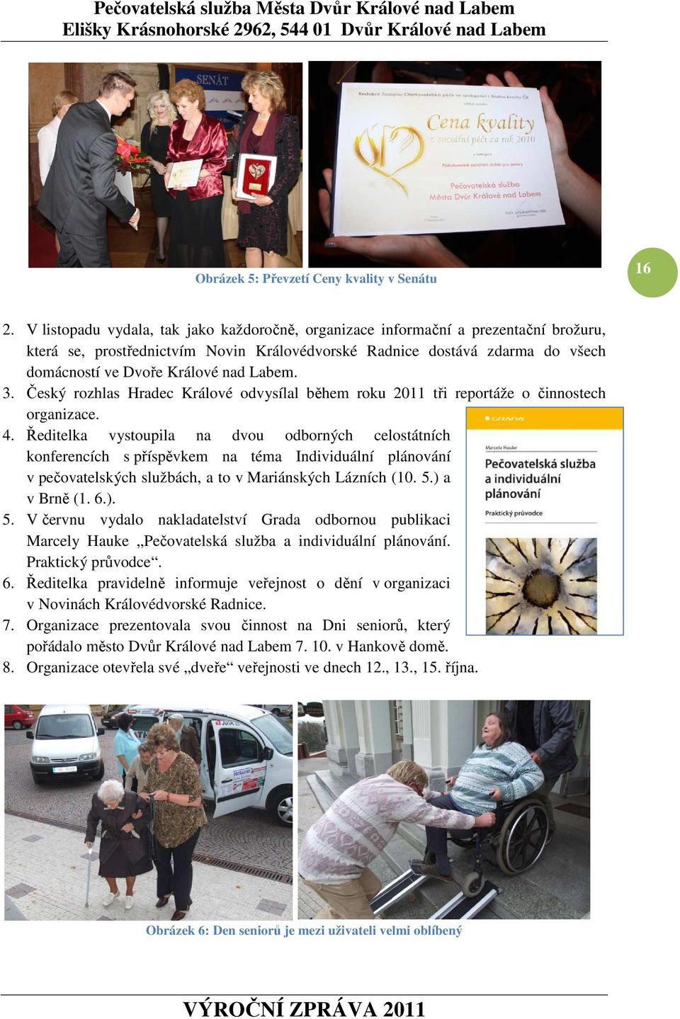 Labem. 3. Český rozhlas Hradec Králové odvysílal během roku 2011 tři reportáže o činnostech organizace. 4.