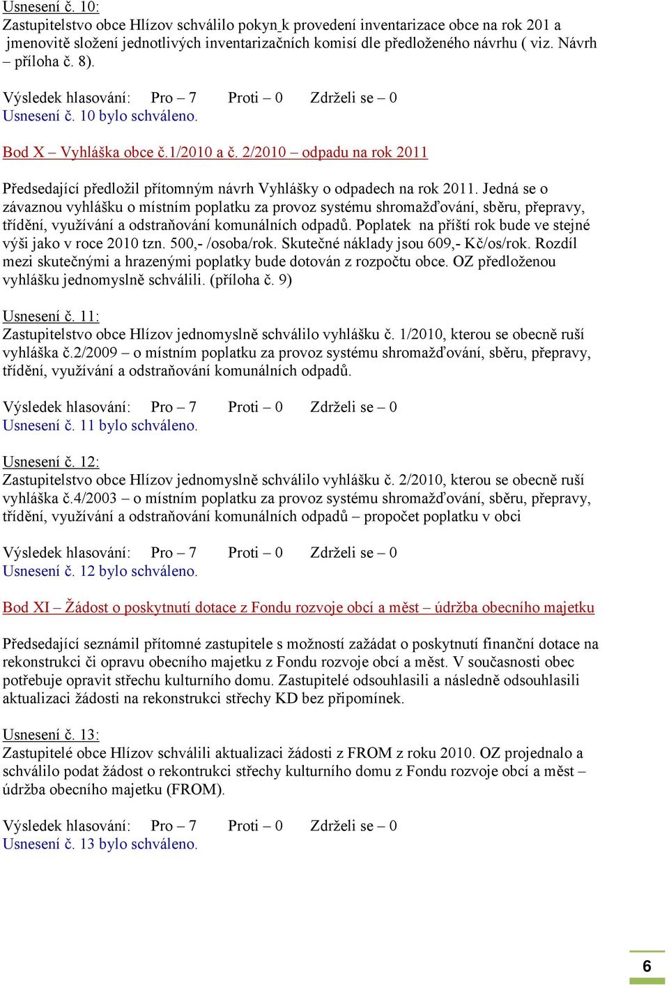 Jedná se o závaznou vyhlášku o místním poplatku za provoz systému shromažďování, sběru, přepravy, třídění, využívání a odstraňování komunálních odpadů.