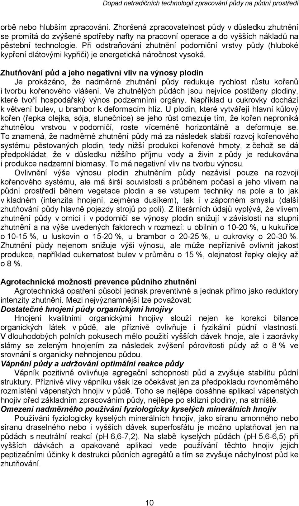 Zhutňování půd a jeho negativní vliv na výnosy plodin Je prokázáno, že nadměrné zhutnění půdy redukuje rychlost růstu kořenů i tvorbu kořenového vlášení.