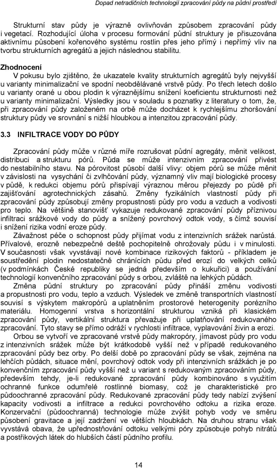 stabilitu. Zhodnocení V pokusu bylo zjištěno, že ukazatele kvality strukturních agregátů byly nejvyšší u varianty minimalizační ve spodní neobdělávané vrstvě půdy.