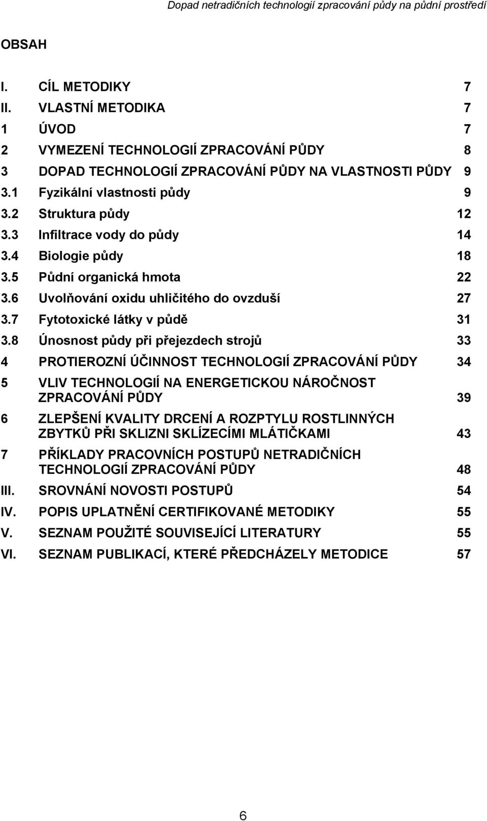 8 Únosnost půdy při přejezdech strojů 33 4 PROTIEROZNÍ ÚČINNOST TECHNOLOGIÍ ZPRACOVÁNÍ PŮDY 34 5 VLIV TECHNOLOGIÍ NA ENERGETICKOU NÁROČNOST ZPRACOVÁNÍ PŮDY 39 6 ZLEPŠENÍ KVALITY DRCENÍ A ROZPTYLU