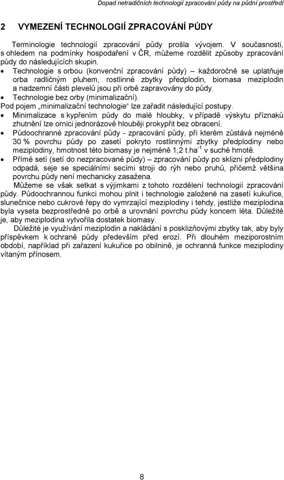 Technologie s orbou (konvenční zpracování půdy) každoročně se uplatňuje orba radličným pluhem, rostlinné zbytky předplodin, biomasa meziplodin a nadzemní části plevelů jsou při orbě zapravovány do