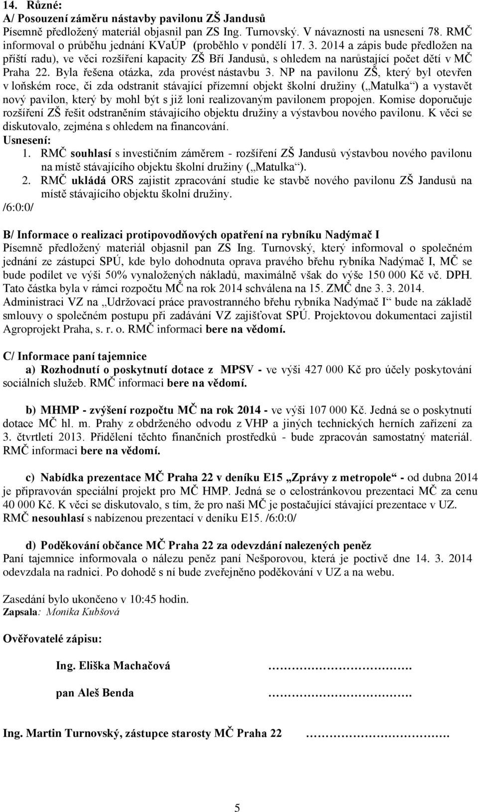 2014 a zápis bude předložen na příští radu), ve věci rozšíření kapacity ZŠ Bří Jandusů, s ohledem na narůstající počet dětí v MČ Praha 22. Byla řešena otázka, zda provést nástavbu 3.