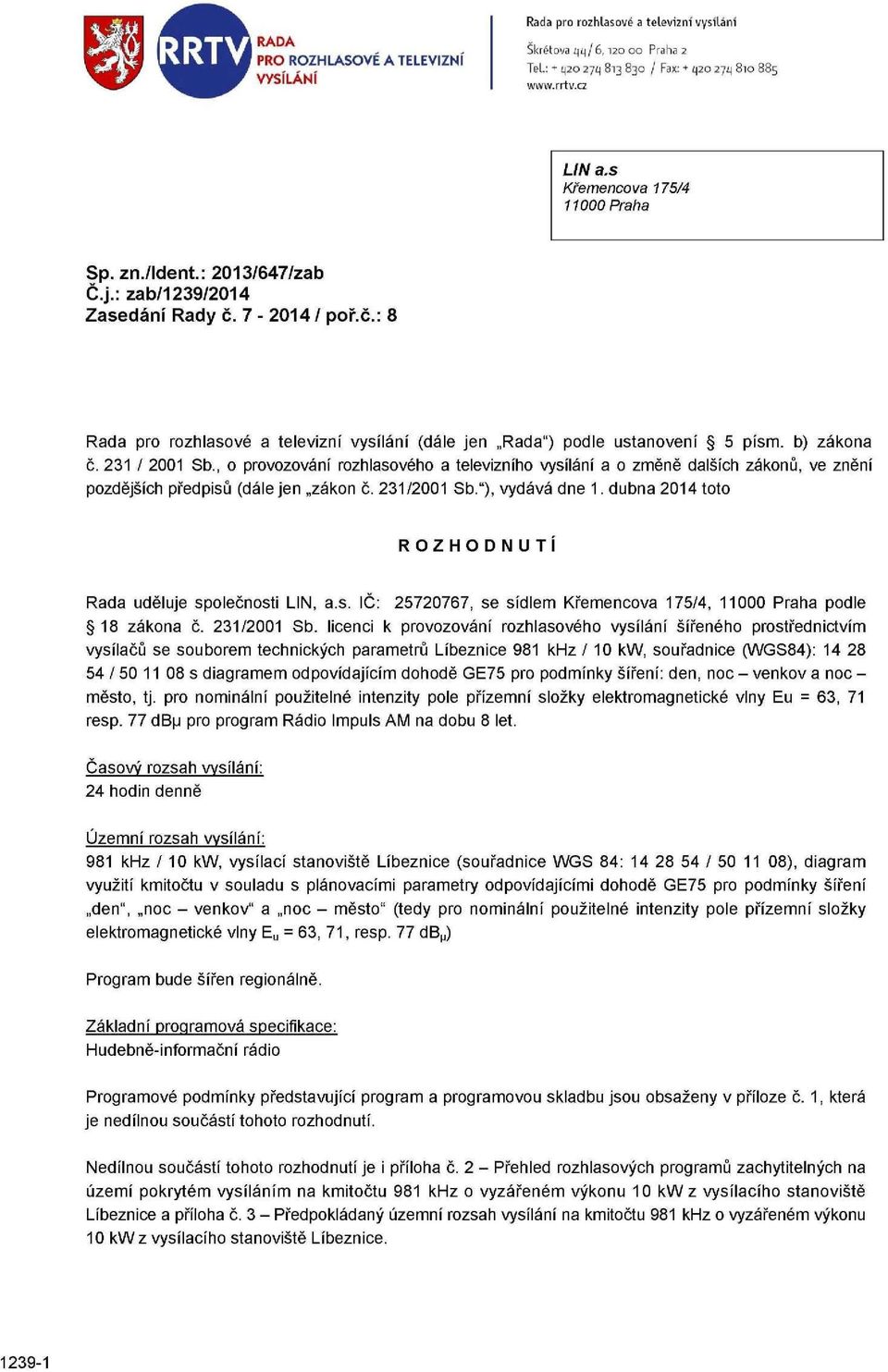 b) zákona č. 231 / 2001 Sb., o provozování rozhlasového a televizního vysílání a o změně dalších zákonů, ve znění pozdějších předpisů (dále jen zákon č. 231/2001 Sb."), vydává dne 1.