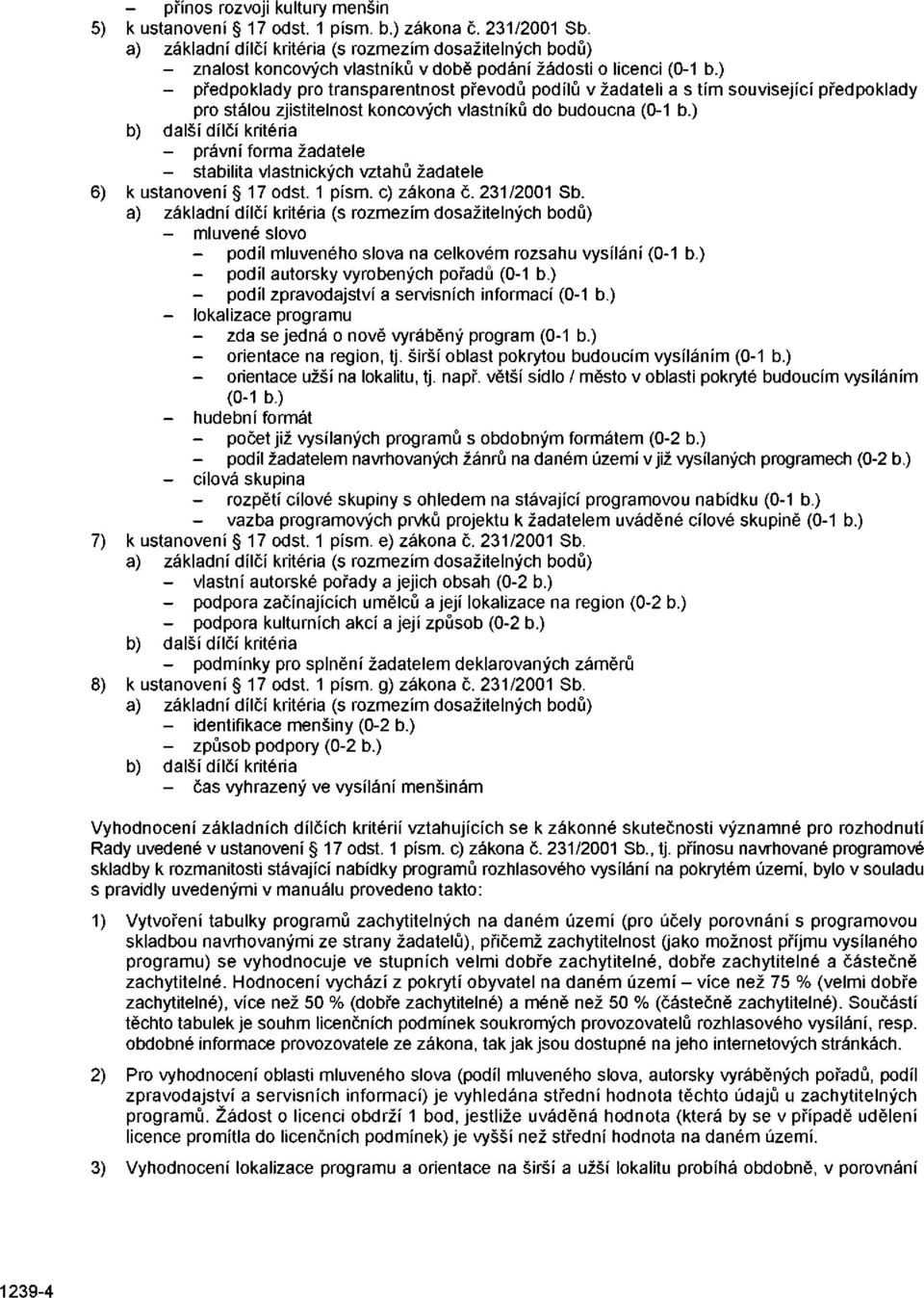 ) - předpoklady pro transparentnost převodů podílů v žadateli a s tím související předpoklady pro stálou zjistitelnost koncových vlastníků do budoucna (0-1 b.