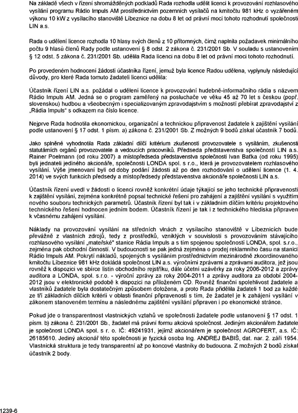 2 zákona č. 231/2001 Sb. V souladu s ustanovením 12 odst. 5 zákona č. 231/2001 Sb. udělila Rada licenci na dobu 8 let od právní moci tohoto rozhodnutí.