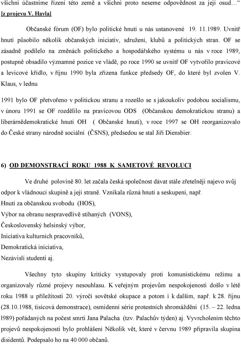 OF se zásadně podílelo na změnách politického a hospodářského systému u nás v roce 1989, postupně obsadilo významné pozice ve vládě, po roce 1990 se uvnitř OF vytvořilo pravicové a levicové křídlo, v