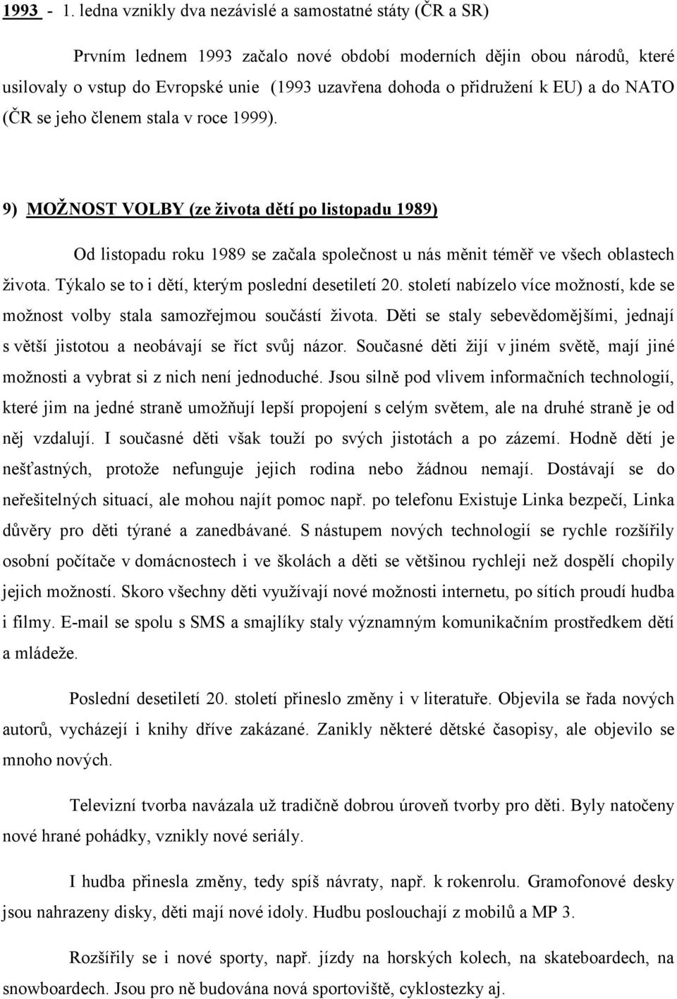 k EU) a do NATO (ČR se jeho členem stala v roce 1999). 9) MOŽNOST VOLBY (ze života dětí po listopadu 1989) Od listopadu roku 1989 se začala společnost u nás měnit téměř ve všech oblastech života.