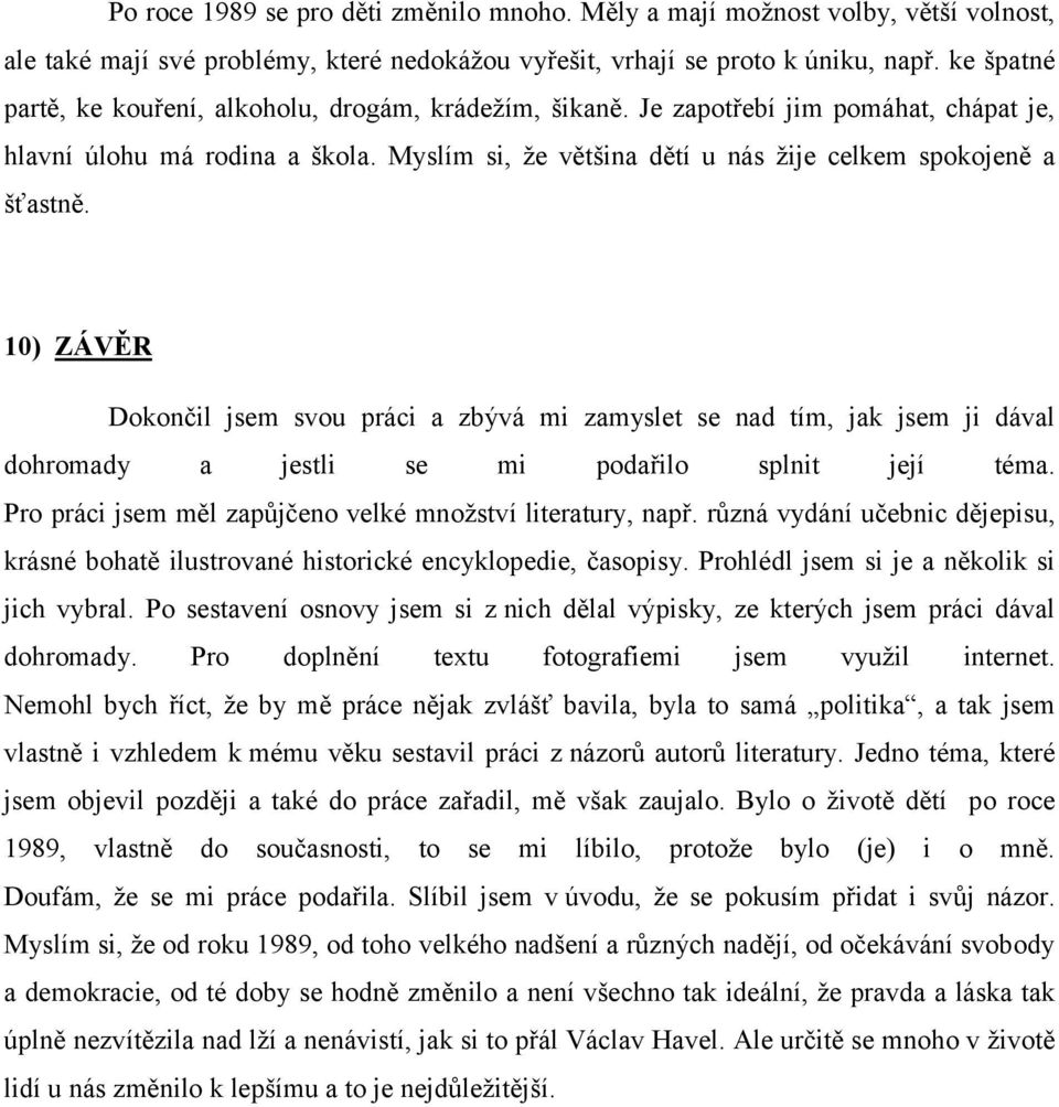 10) ZÁVĚR Dokončil jsem svou práci a zbývá mi zamyslet se nad tím, jak jsem ji dával dohromady a jestli se mi podařilo splnit její téma. Pro práci jsem měl zapůjčeno velké množství literatury, např.