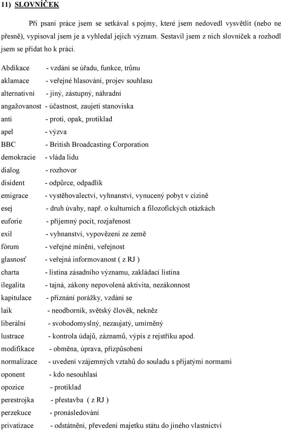 Abdikace - vzdání se úřadu, funkce, trůnu aklamace - veřejné hlasování, projev souhlasu alternativní - jiný, zástupný, náhradní angažovanost - účastnost, zaujetí stanoviska anti - proti, opak,