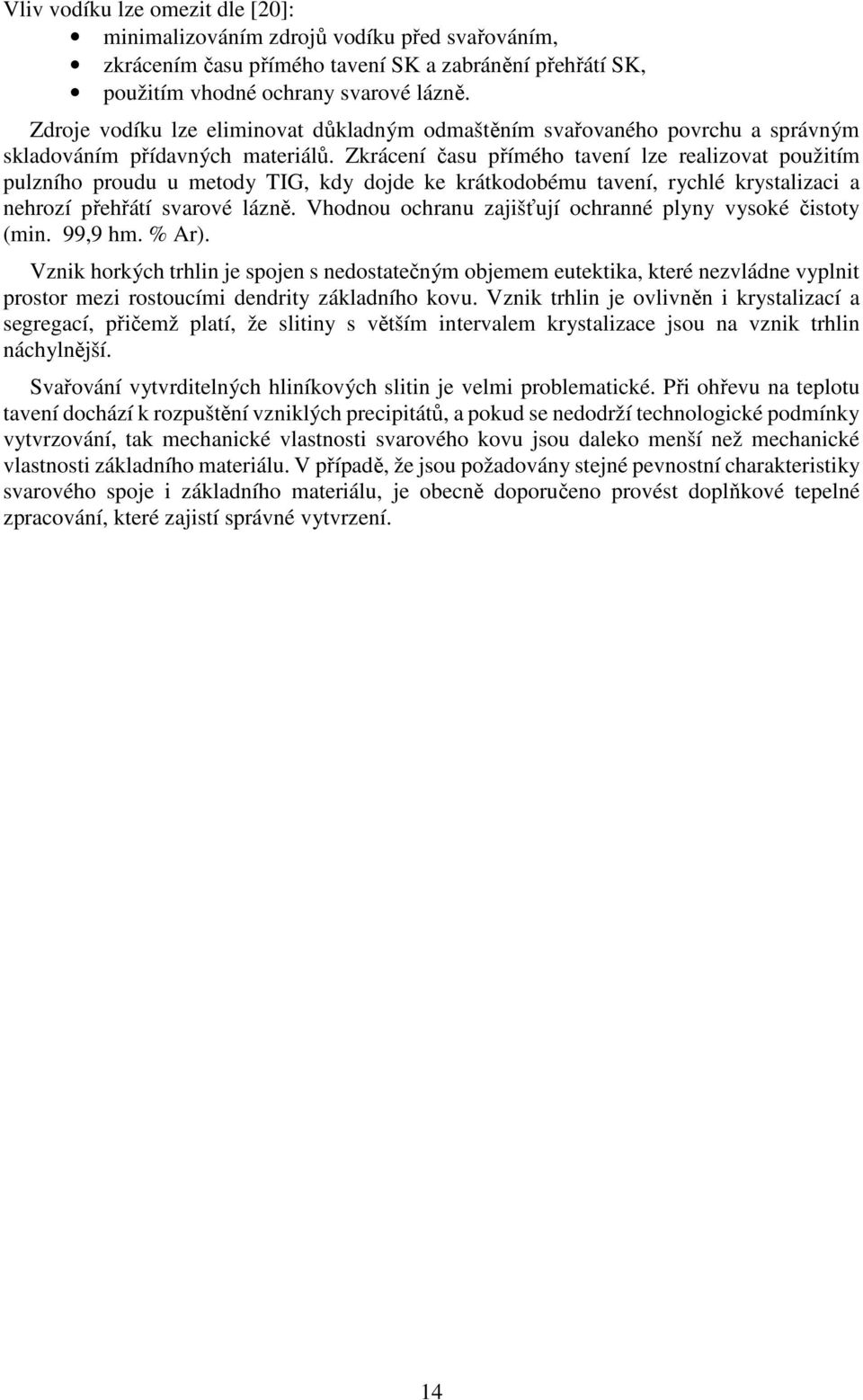 Zkrácení času přímého tavení lze realizovat použitím pulzního proudu u metody TIG, kdy dojde ke krátkodobému tavení, rychlé krystalizaci a nehrozí přehřátí svarové lázně.