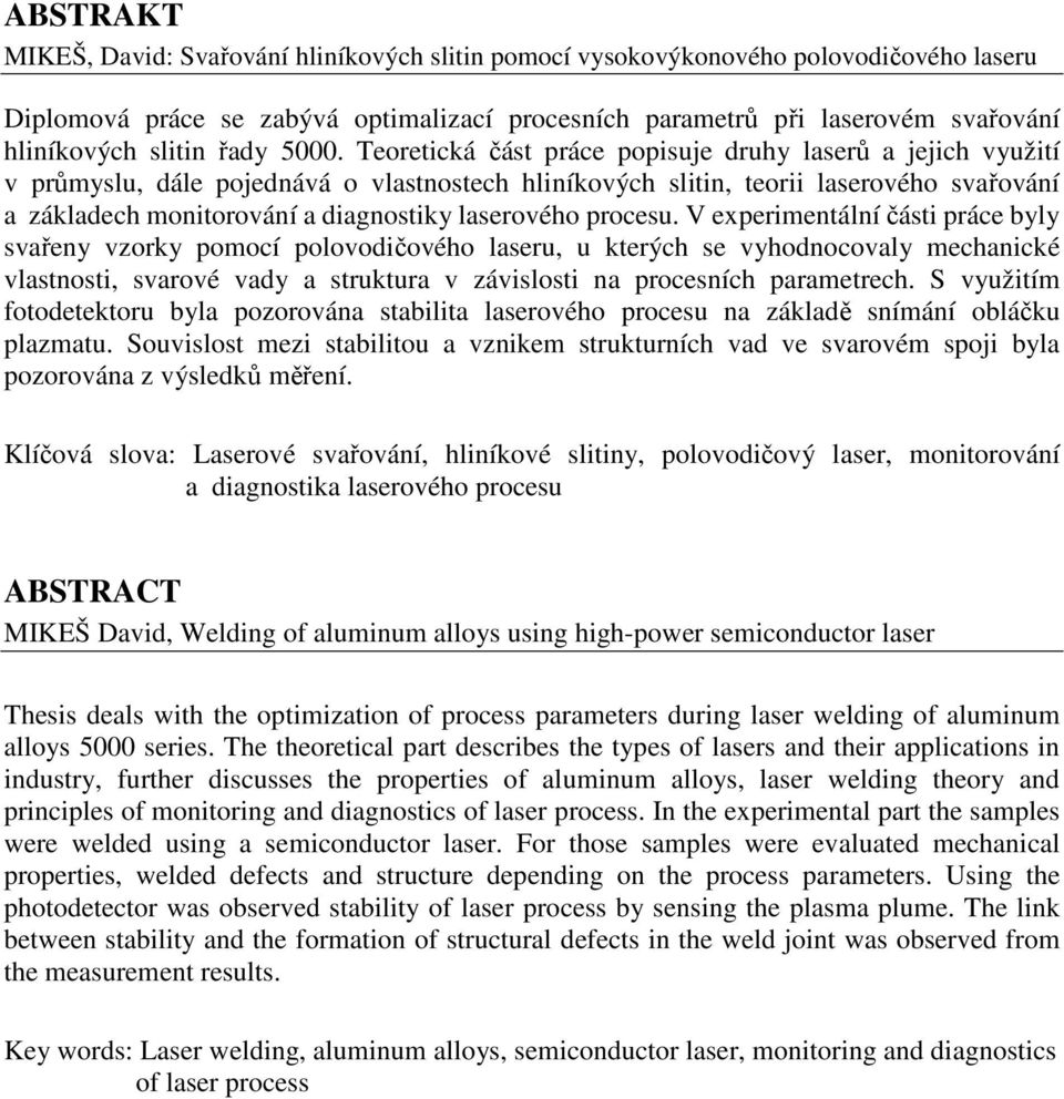 Teoretická část práce popisuje druhy laserů a jejich využití v průmyslu, dále pojednává o vlastnostech hliníkových slitin, teorii laserového svařování a základech monitorování a diagnostiky