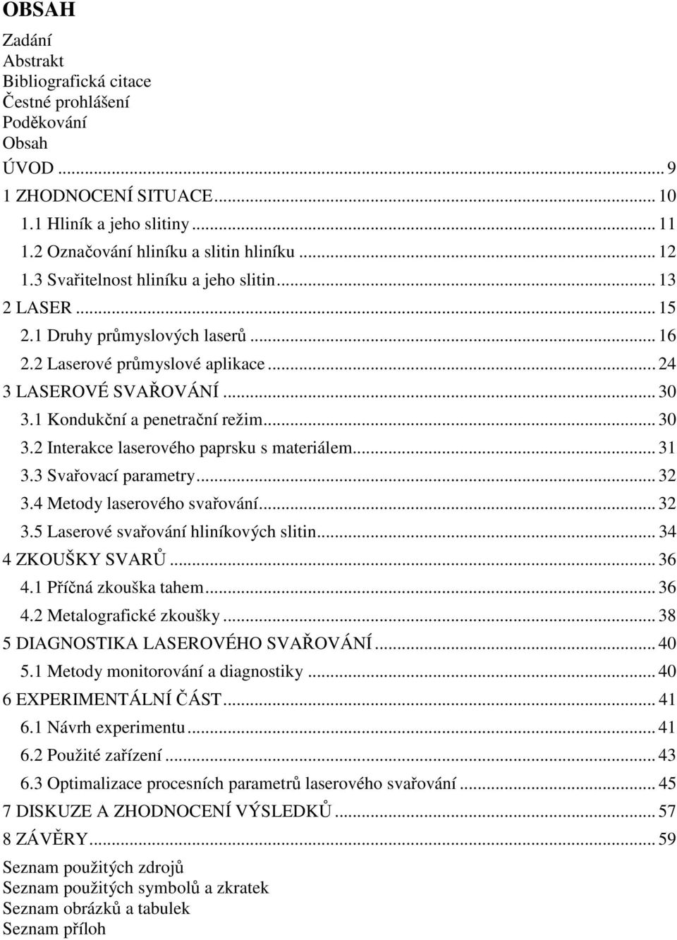 1 Kondukční a penetrační režim... 30 3.2 Interakce laserového paprsku s materiálem... 31 3.3 Svařovací parametry... 32 3.4 Metody laserového svařování... 32 3.5 Laserové svařování hliníkových slitin.