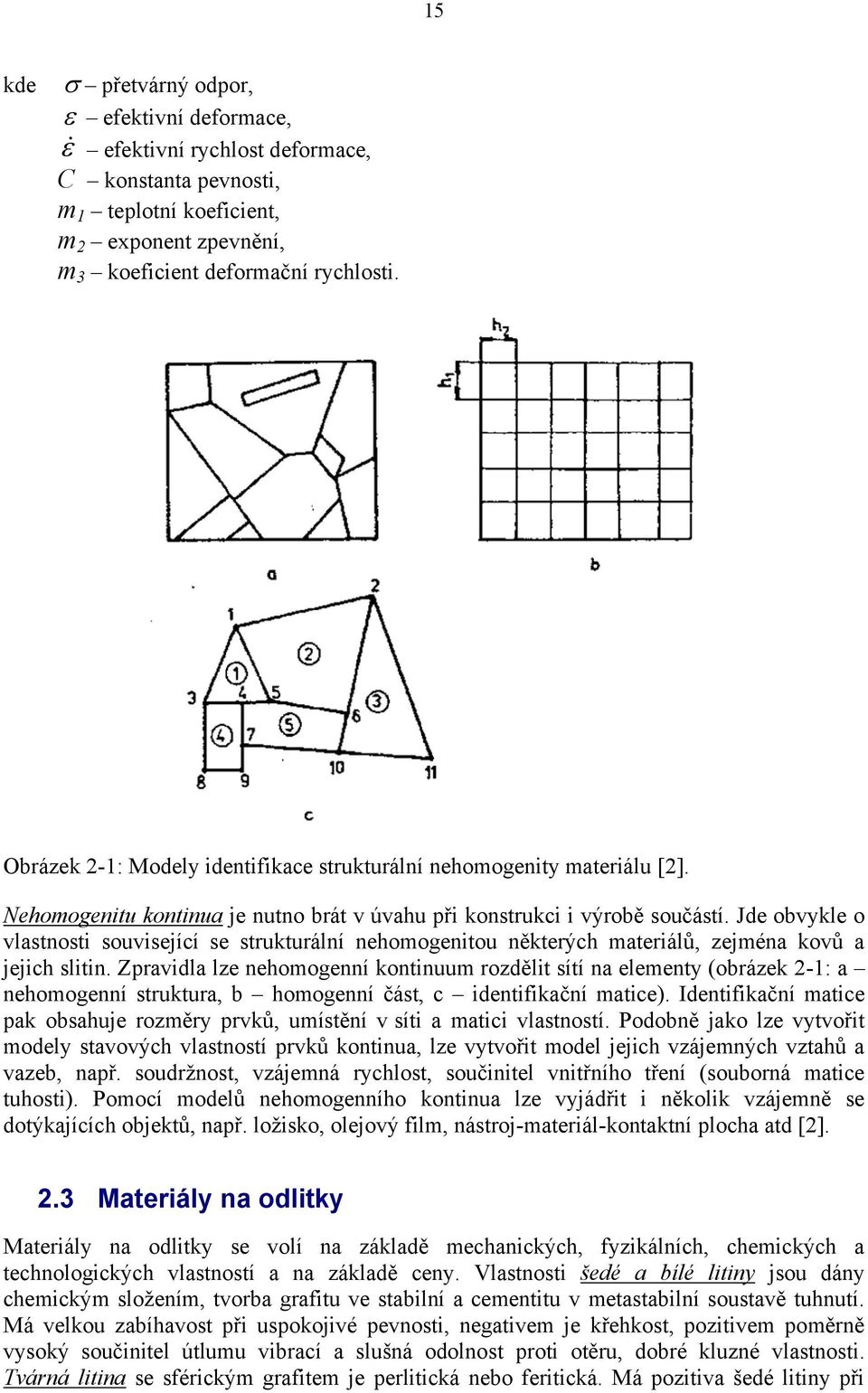 Jde obvykle o vlastnosti související se strukturální nehomogenitou některých materiálů, zejména kovů a jejich slitin.