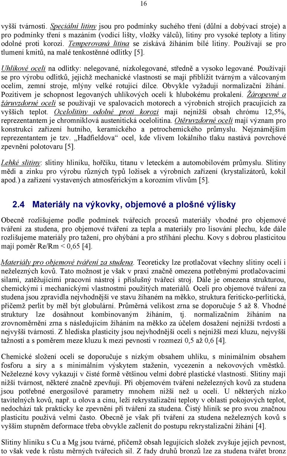 Temperovaná litina se získává žíháním bílé litiny. Používají se pro tlumení kmitů, na malé tenkostěnné odlitky [5]. Uhlíkové oceli na odlitky: nelegované, nízkolegované, středně a vysoko legované.