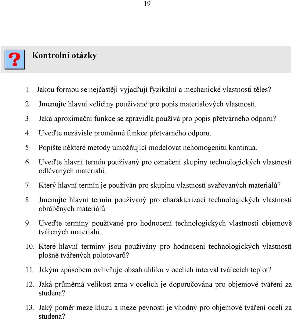 6. Uveďte hlavní termín používaný pro označení skupiny technologických vlastností odlévaných materiálů. 7. Který hlavní termín je používán pro skupinu vlastností svařovaných materiálů? 8.