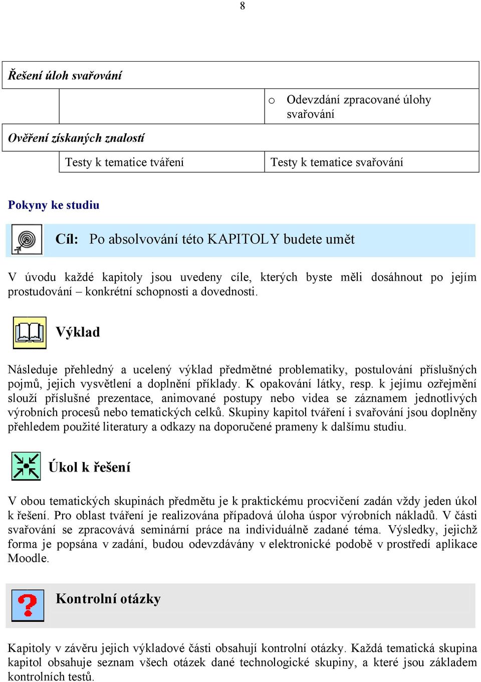 Výklad Následuje přehledný a ucelený výklad předmětné problematiky, postulování příslušných pojmů, jejich vysvětlení a doplnění příklady. K opakování látky, resp.