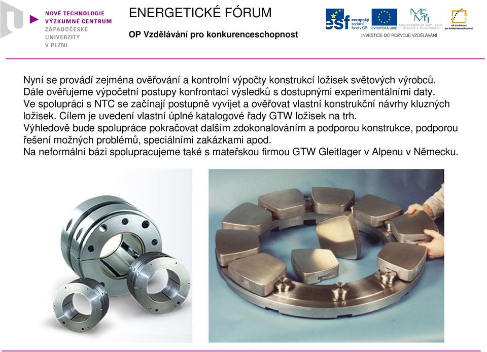 Ve spolupráci s NTC se začínají postupně vyvíjet a ověřovat vlastní konstrukční návrhy kluzných ložisek.