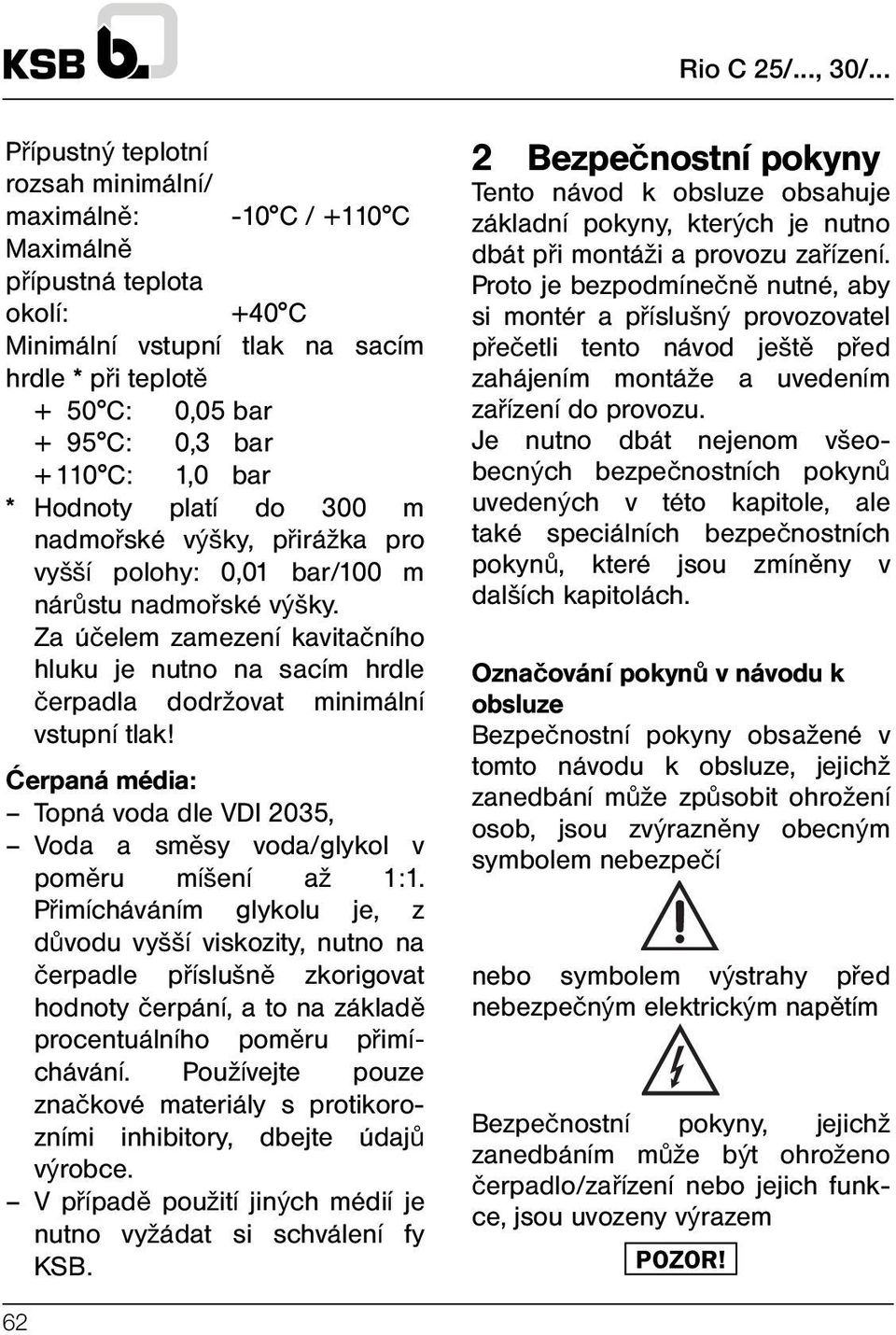 C: 1,0 bar * Hodnoty platí do 300 m nadmořské výšky, přirážka pro vyšší polohy: 0,01 bar/100 m nárůstu nadmořské výšky.