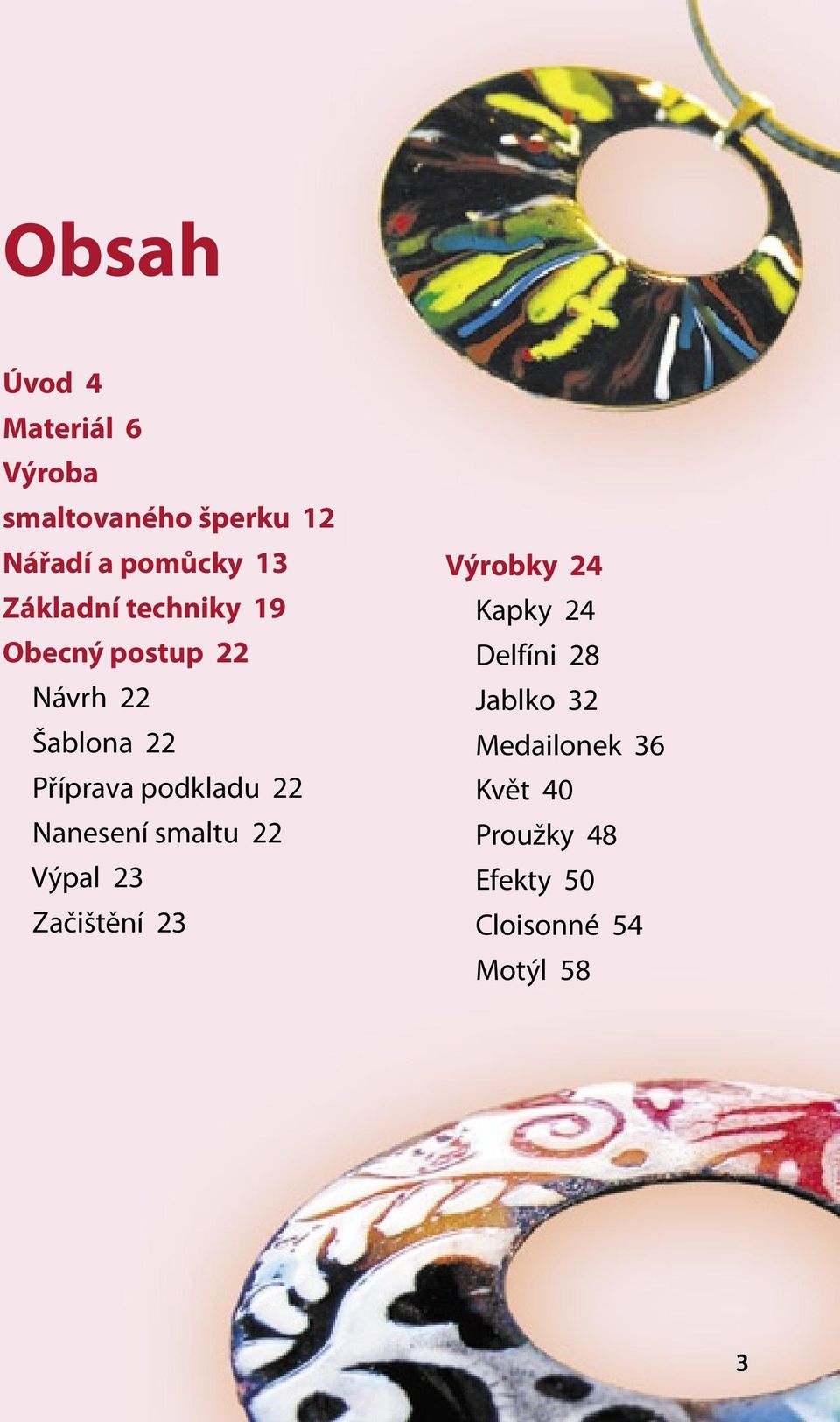 Základní techniky 19 Obecný postup 22 Návrh 22 Šablona 22 Příprava podkladu 22 Nanesení smaltu 22 Výpal 23