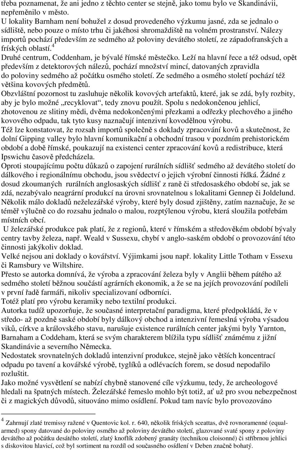 Nálezy importů pochází především ze sedmého až poloviny devátého století, ze západofranských a fríských oblastí. 4 Druhé centrum, Coddenham, je bývalé římské městečko.