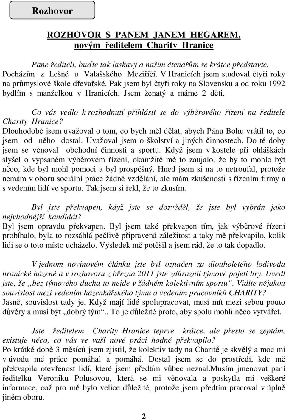 Co vás vedlo k rozhodnutí přihlásit se do výběrového řízení na ředitele Charity Hranice? Dlouhodobě jsem uvažoval o tom, co bych měl dělat, abych Pánu Bohu vrátil to, co jsem od něho dostal.