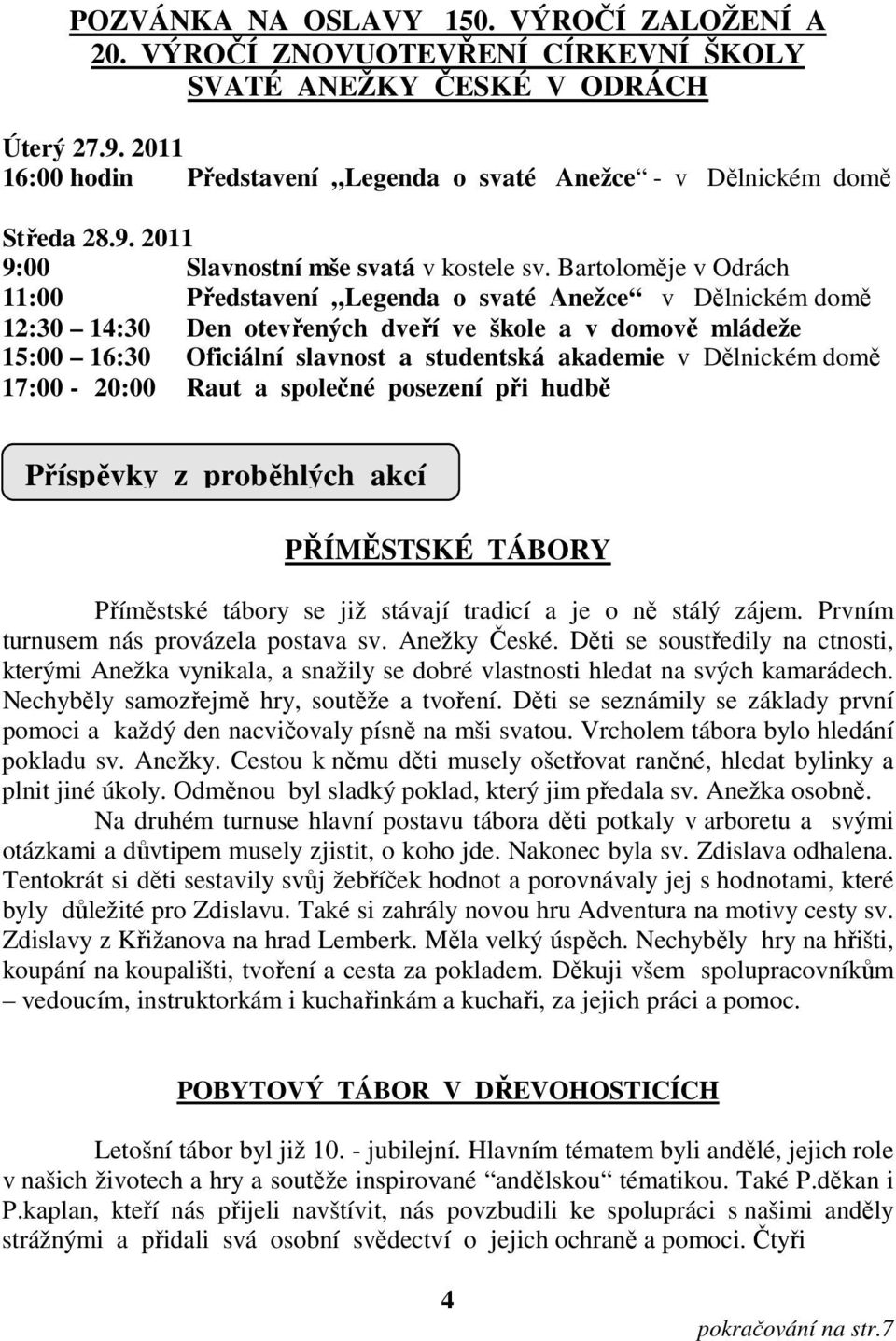 Bartoloměje v Odrách 11:00 Představení Legenda o svaté Anežce v Dělnickém domě 12:30 14:30 Den otevřených dveří ve škole a v domově mládeže 15:00 16:30 Oficiální slavnost a studentská akademie v