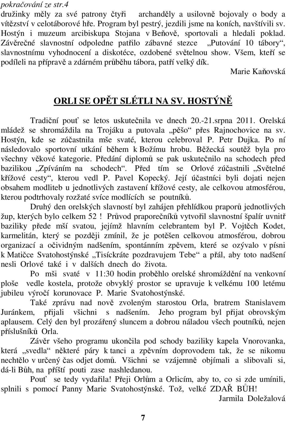 Závěrečné slavnostní odpoledne patřilo zábavné stezce Putování 10 tábory, slavnostnímu vyhodnocení a diskotéce, ozdobené světelnou show.