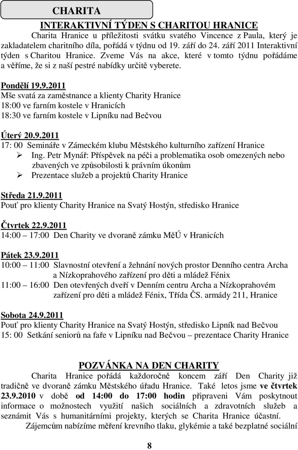 9.2011 Mše svatá za zaměstnance a klienty Charity Hranice 18:00 ve farním kostele v Hranicích 18:30 ve farním kostele v Lipníku nad Bečvou Úterý 20.9.2011 17: 00 Semináře v Zámeckém klubu Městského kulturního zařízení Hranice Ing.