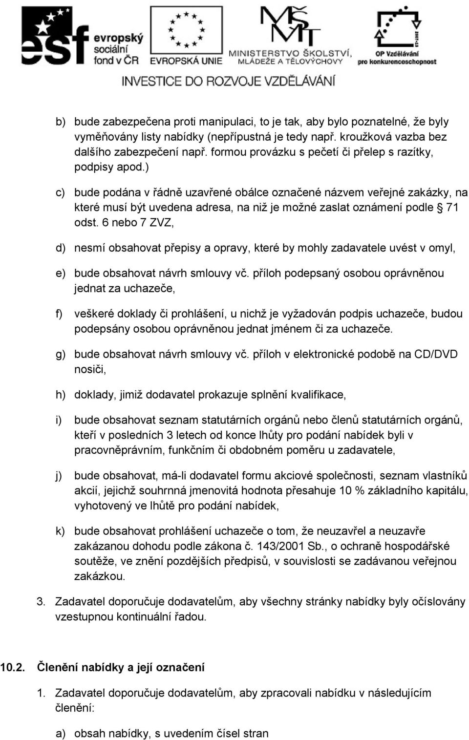 ) c) bude podána v řádně uzavřené obálce označené názvem veřejné zakázky, na které musí být uvedena adresa, na niž je možné zaslat oznámení podle 71 odst.