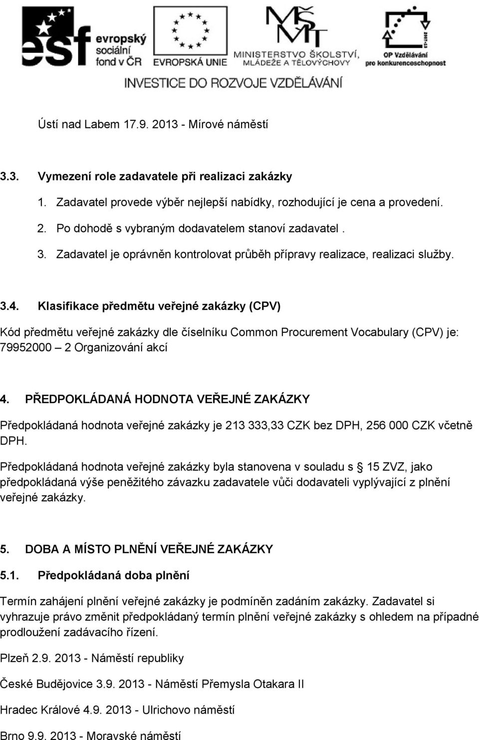 Klasifikace předmětu veřejné zakázky (CPV) Kód předmětu veřejné zakázky dle číselníku Common Procurement Vocabulary (CPV) je: 79952000 2 Organizování akcí 4.