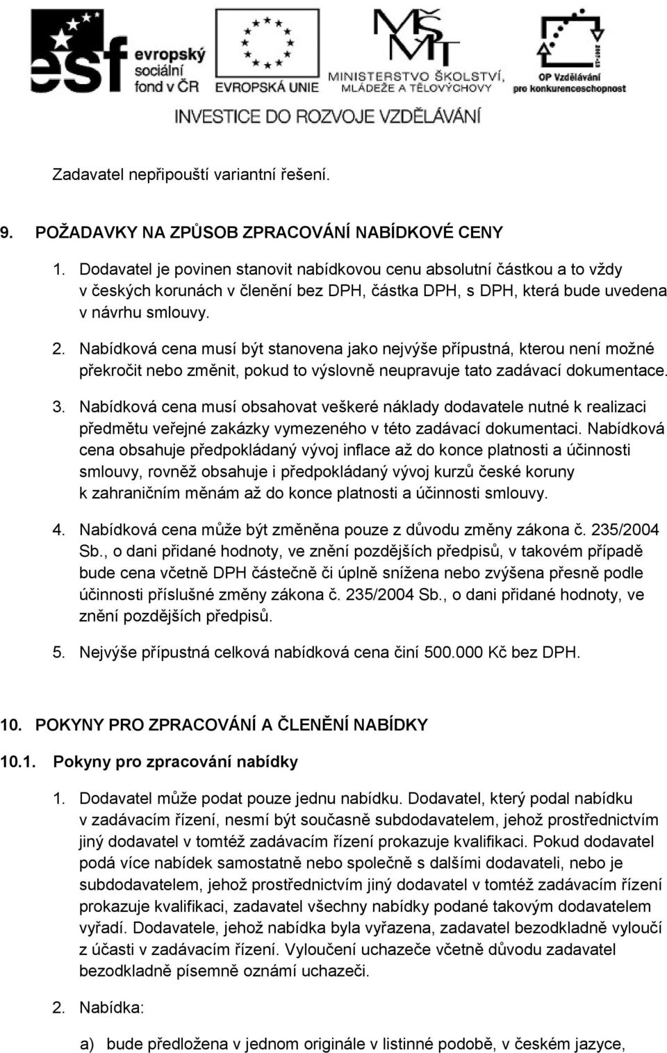 Nabídková cena musí být stanovena jako nejvýše přípustná, kterou není možné překročit nebo změnit, pokud to výslovně neupravuje tato zadávací dokumentace. 3.